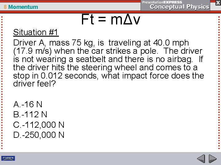 8 Momentum Ft = mΔv Situation #1 Driver A, mass 75 kg, is traveling