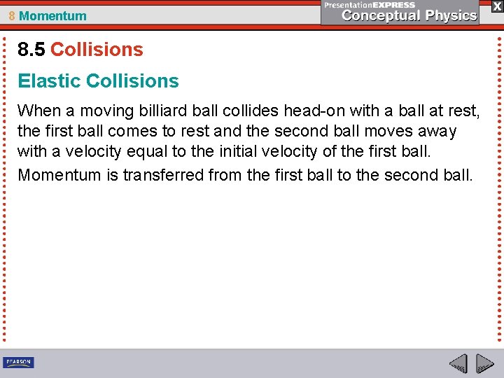 8 Momentum 8. 5 Collisions Elastic Collisions When a moving billiard ball collides head-on