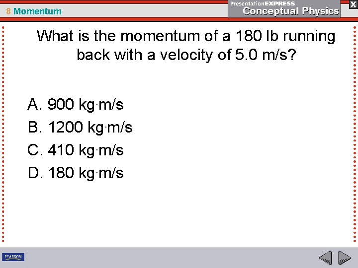 8 Momentum What is the momentum of a 180 lb running back with a