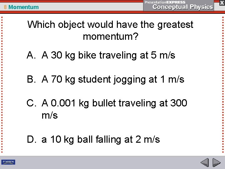 8 Momentum Which object would have the greatest momentum? A. A 30 kg bike