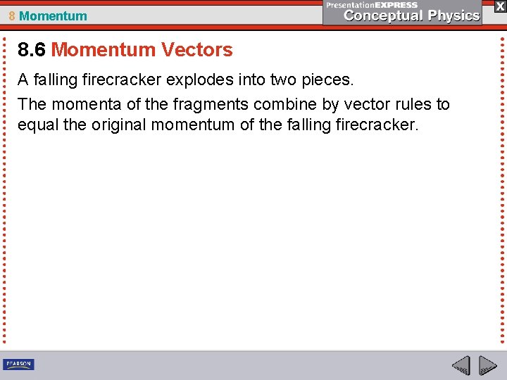 8 Momentum 8. 6 Momentum Vectors A falling firecracker explodes into two pieces. The
