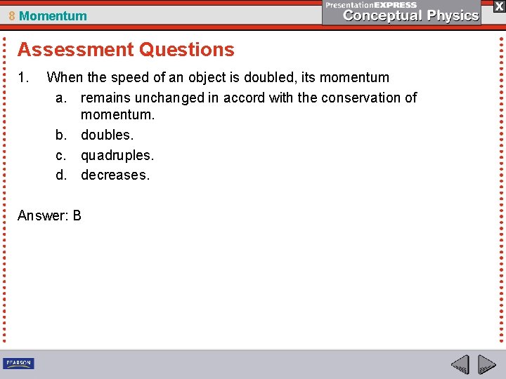 8 Momentum Assessment Questions 1. When the speed of an object is doubled, its