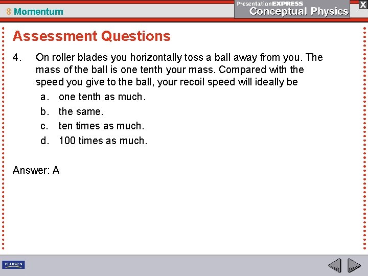 8 Momentum Assessment Questions 4. On roller blades you horizontally toss a ball away