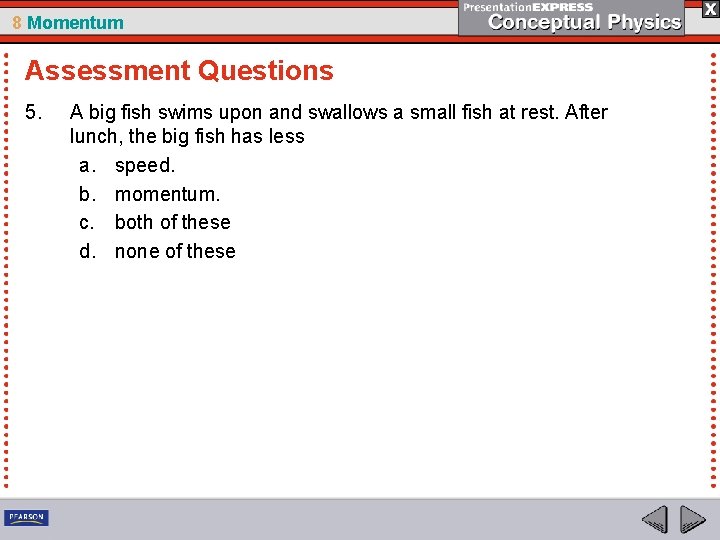 8 Momentum Assessment Questions 5. A big fish swims upon and swallows a small