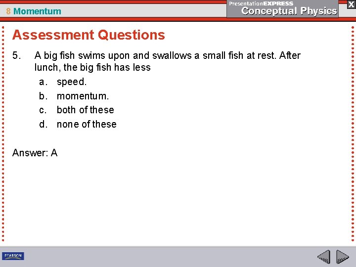 8 Momentum Assessment Questions 5. A big fish swims upon and swallows a small