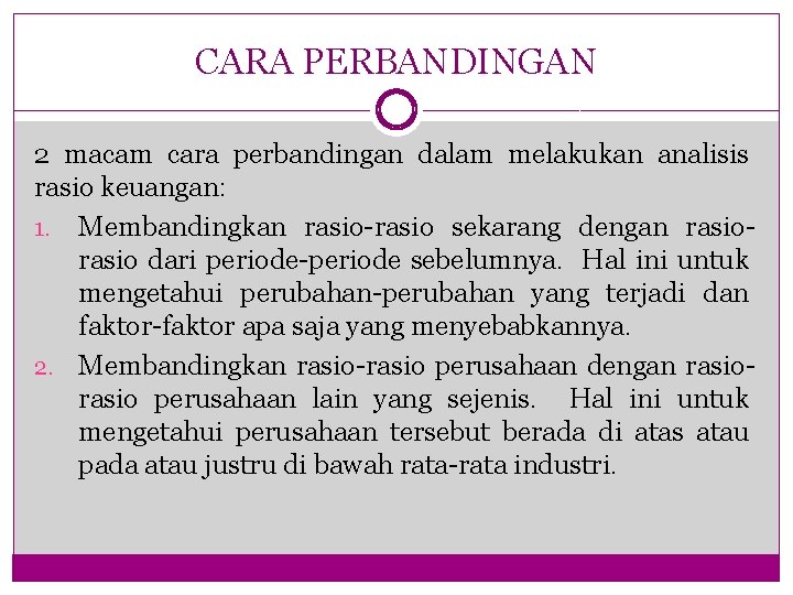 CARA PERBANDINGAN 2 macam cara perbandingan dalam melakukan analisis rasio keuangan: 1. Membandingkan rasio-rasio