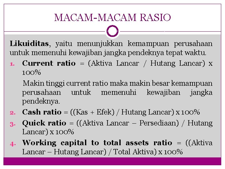 MACAM-MACAM RASIO Likuiditas, yaitu menunjukkan kemampuan perusahaan untuk memenuhi kewajiban jangka pendeknya tepat waktu.