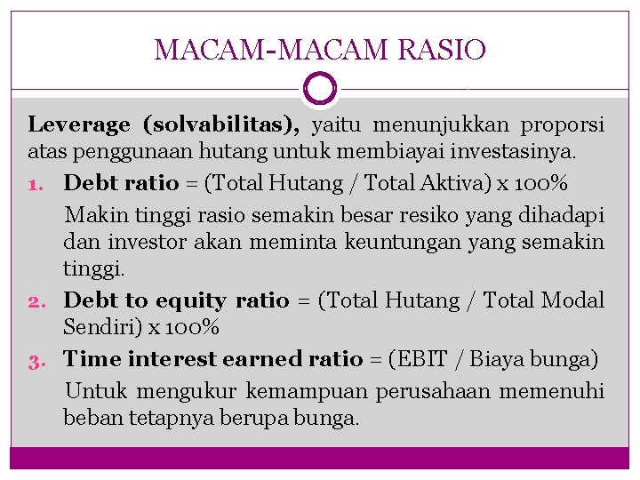 MACAM-MACAM RASIO Leverage (solvabilitas), yaitu menunjukkan proporsi atas penggunaan hutang untuk membiayai investasinya. 1.