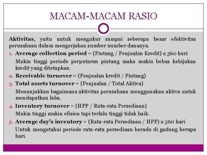 MACAM-MACAM RASIO Aktivitas, yaitu untuk mengukur sampai seberapa besar efektivitas perusahaan dalam mengerjakan sumber-sumber