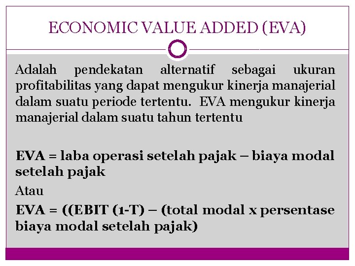 ECONOMIC VALUE ADDED (EVA) Adalah pendekatan alternatif sebagai ukuran profitabilitas yang dapat mengukur kinerja