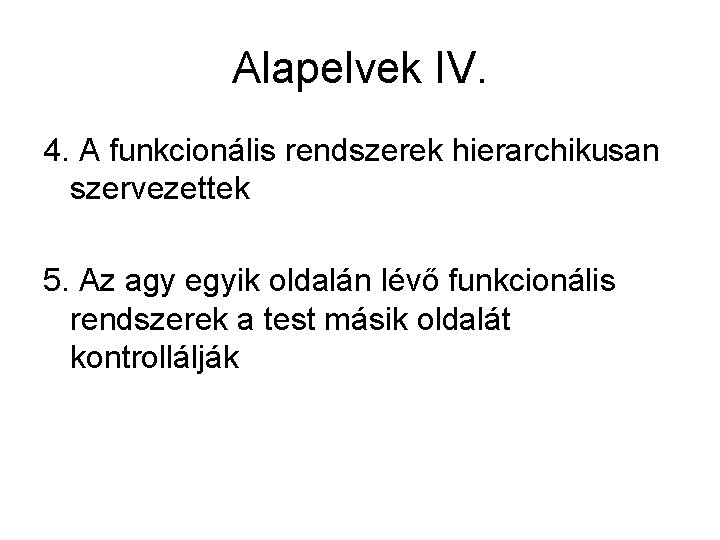 Alapelvek IV. 4. A funkcionális rendszerek hierarchikusan szervezettek 5. Az agy egyik oldalán lévő