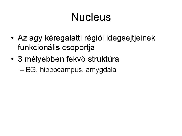 Nucleus • Az agy kéregalatti régiói idegsejtjeinek funkcionális csoportja • 3 mélyebben fekvő struktúra