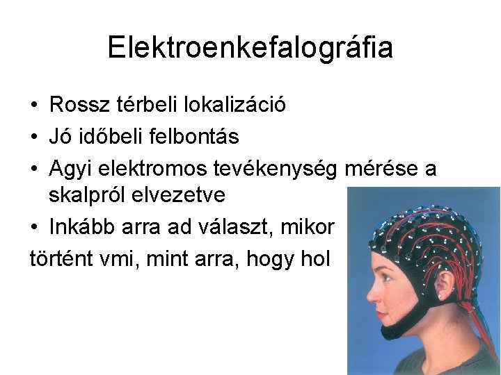 Elektroenkefalográfia • Rossz térbeli lokalizáció • Jó időbeli felbontás • Agyi elektromos tevékenység mérése
