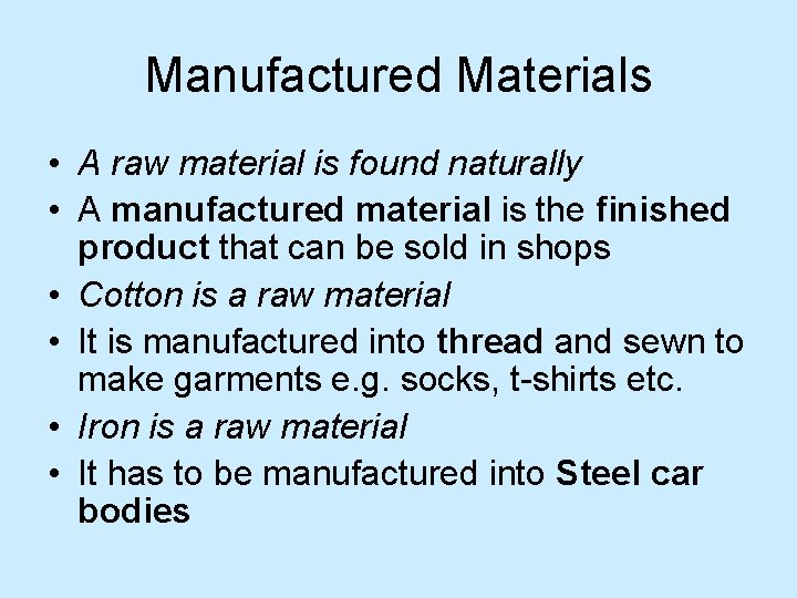 Manufactured Materials • A raw material is found naturally • A manufactured material is Manufactured Materials • A raw material is found naturally • A manufactured material is