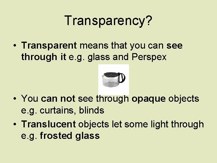 Transparency? • Transparent means that you can see through it e. g. glass and Transparency? • Transparent means that you can see through it e. g. glass and