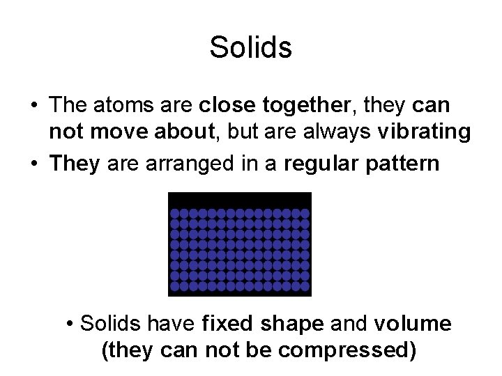 Solids • The atoms are close together, they can not move about, but are Solids • The atoms are close together, they can not move about, but are