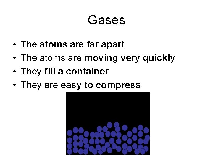 Gases • • The atoms are far apart The atoms are moving very quickly Gases • • The atoms are far apart The atoms are moving very quickly