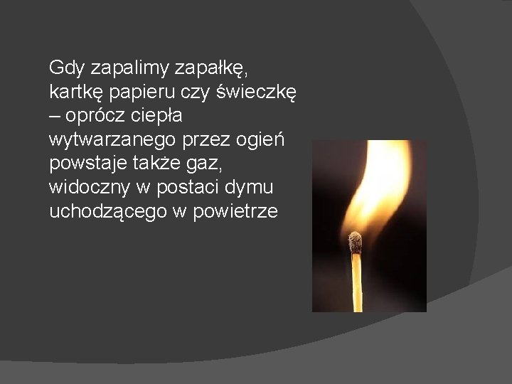 Gdy zapalimy zapałkę, kartkę papieru czy świeczkę – oprócz ciepła wytwarzanego przez ogień powstaje