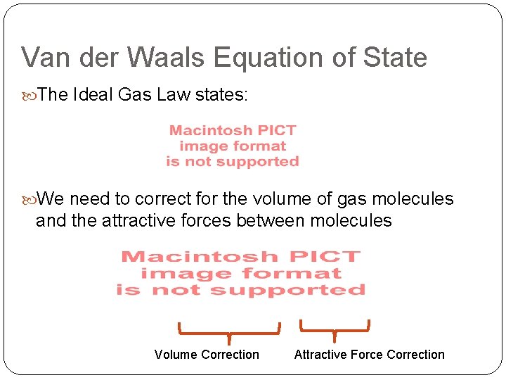 Van der Waals Equation of State The Ideal Gas Law states: We need to