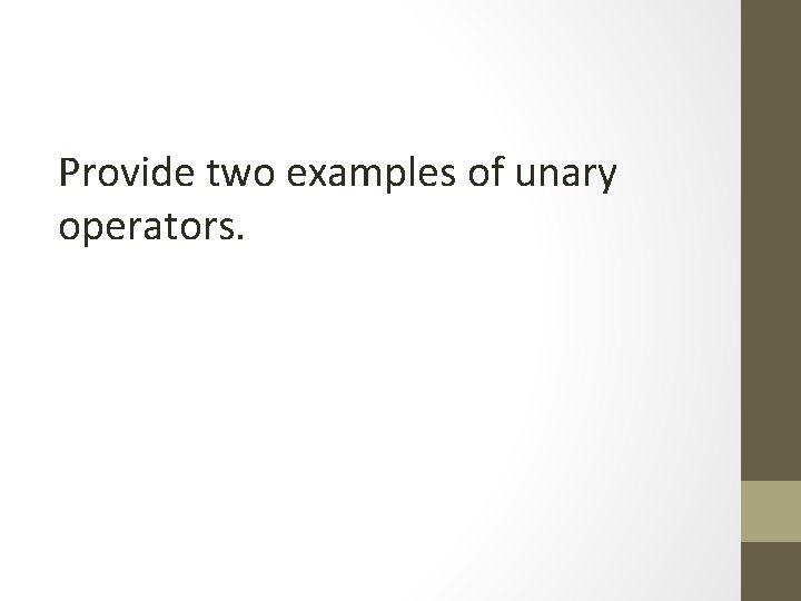 Provide two examples of unary operators. 