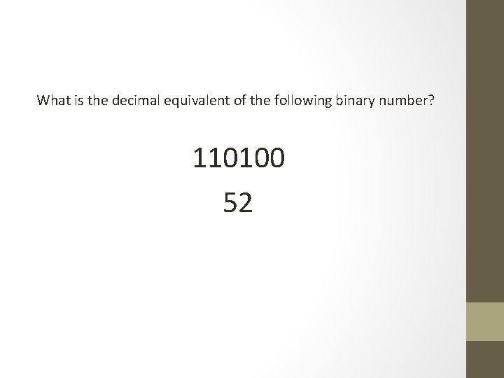 What is the decimal equivalent of the following binary number? 110100 52 
