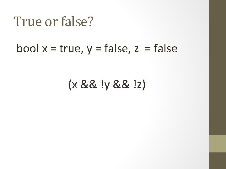 True or false? bool x = true, y = false, z = false (x