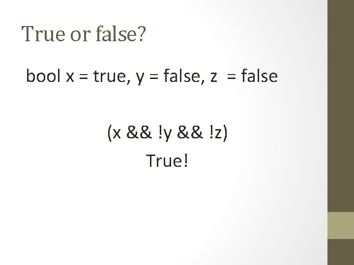 True or false? bool x = true, y = false, z = false (x