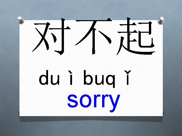 对不起 duìbuqǐ sorry 