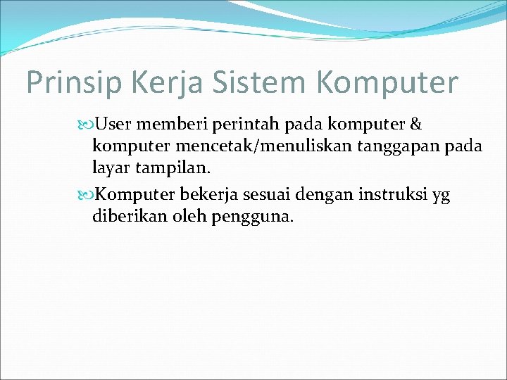 Prinsip Kerja Sistem Komputer User memberi perintah pada komputer & komputer mencetak/menuliskan tanggapan pada