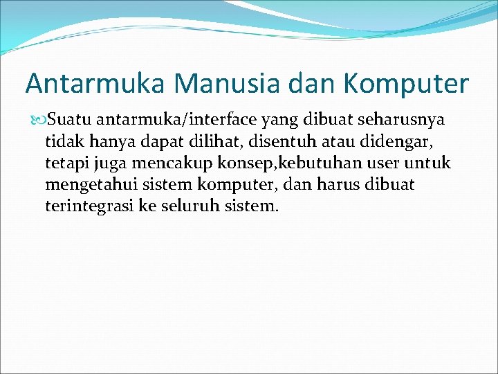 Antarmuka Manusia dan Komputer Suatu antarmuka/interface yang dibuat seharusnya tidak hanya dapat dilihat, disentuh