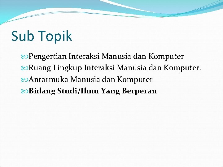 Sub Topik Pengertian Interaksi Manusia dan Komputer Ruang Lingkup Interaksi Manusia dan Komputer. Antarmuka