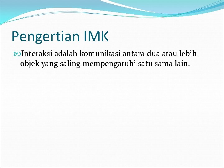 Pengertian IMK Interaksi adalah komunikasi antara dua atau lebih objek yang saling mempengaruhi satu