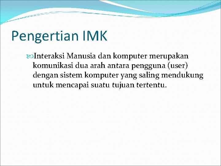 Pengertian IMK Interaksi Manusia dan komputer merupakan komunikasi dua arah antara pengguna (user) dengan