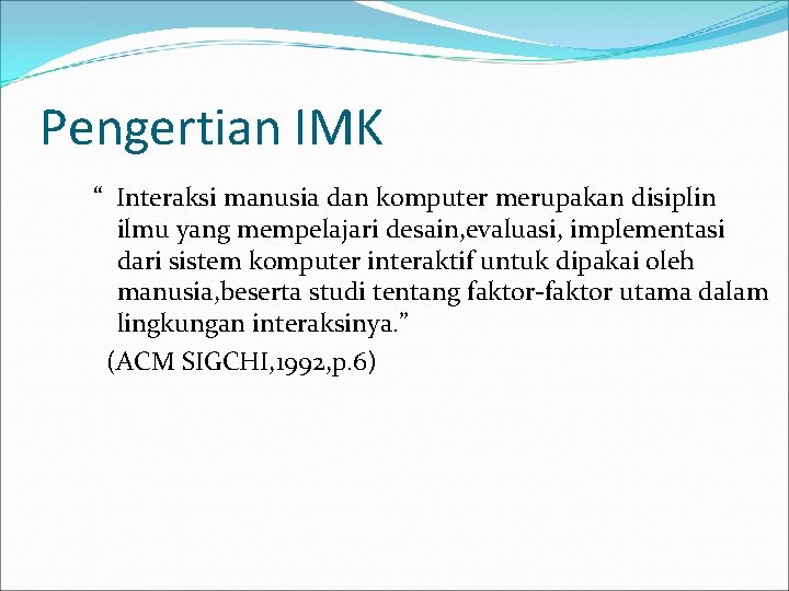 Pengertian IMK “ Interaksi manusia dan komputer merupakan disiplin ilmu yang mempelajari desain, evaluasi,