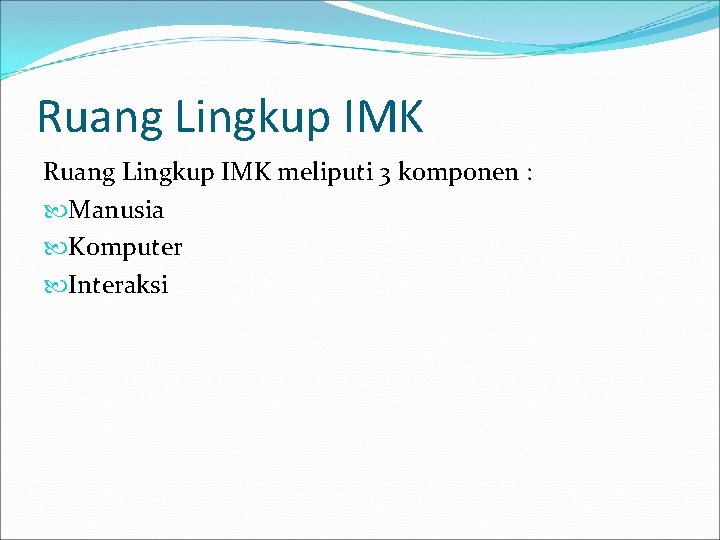 Ruang Lingkup IMK meliputi 3 komponen : Manusia Komputer Interaksi 