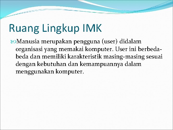 Ruang Lingkup IMK Manusia merupakan pengguna (user) didalam organisasi yang memakai komputer. User ini