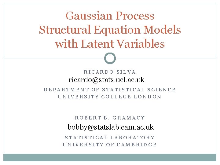 Gaussian Process Structural Equation Models with Latent Variables RICARDO SILVA ricardo@stats. ucl. ac. uk