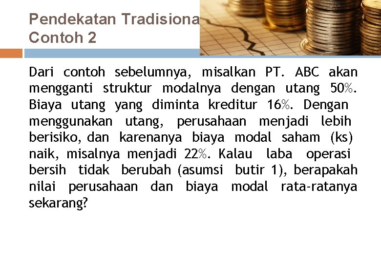 Pendekatan Tradisional Contoh 2 Dari contoh sebelumnya, misalkan PT. ABC akan mengganti struktur modalnya