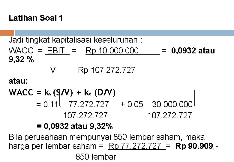 Latihan Soal 1 Jadi tingkat kapitalisasi keseluruhan : WACC = EBIT = Rp 10.