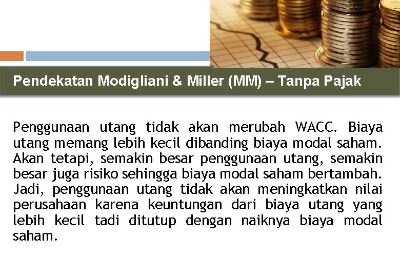 Pendekatan Modigliani & Miller (MM) – Tanpa Pajak Penggunaan utang tidak akan merubah WACC.