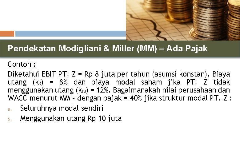 Pendekatan Modigliani & Miller (MM) – Ada Pajak Contoh : Diketahui EBIT PT. Z