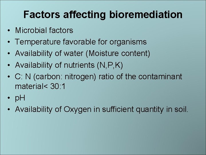 Factors affecting bioremediation • • • Microbial factors Temperature favorable for organisms Availability of