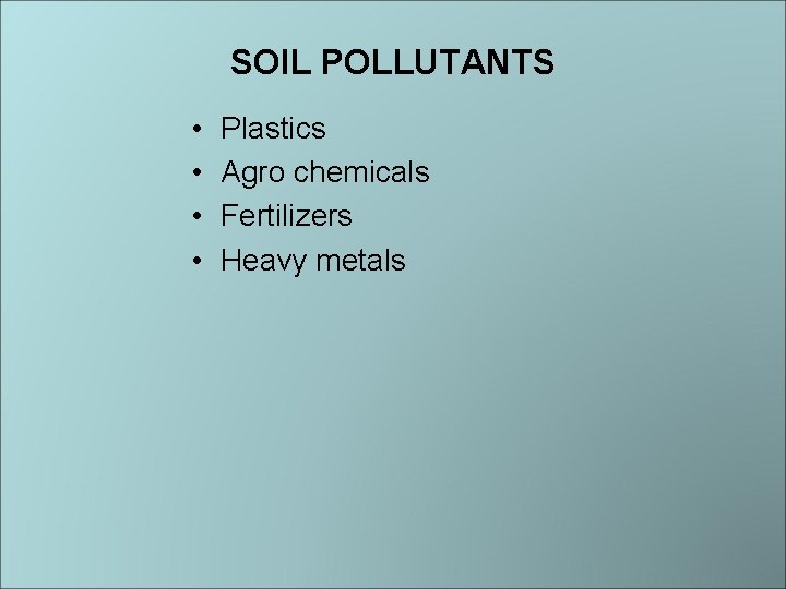 SOIL POLLUTANTS • • Plastics Agro chemicals Fertilizers Heavy metals 