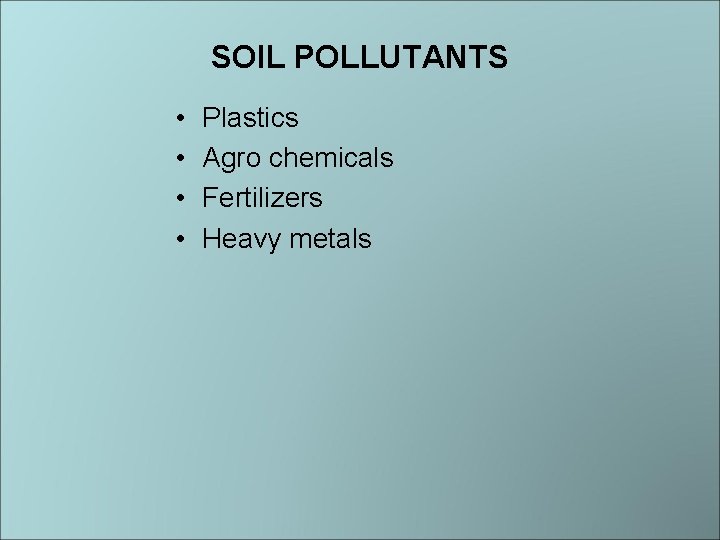 SOIL POLLUTANTS • • Plastics Agro chemicals Fertilizers Heavy metals 