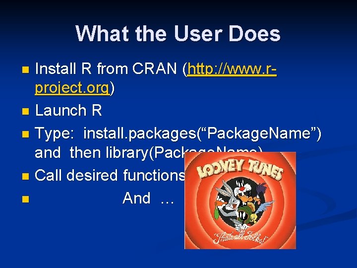 What the User Does Install R from CRAN (http: //www. rproject. org) n Launch
