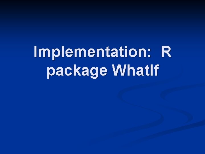 Implementation: R package What. If 
