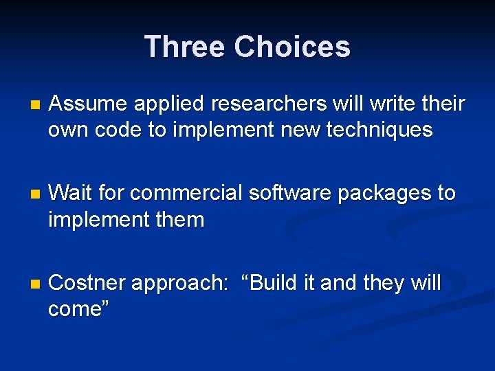 Three Choices n Assume applied researchers will write their own code to implement new
