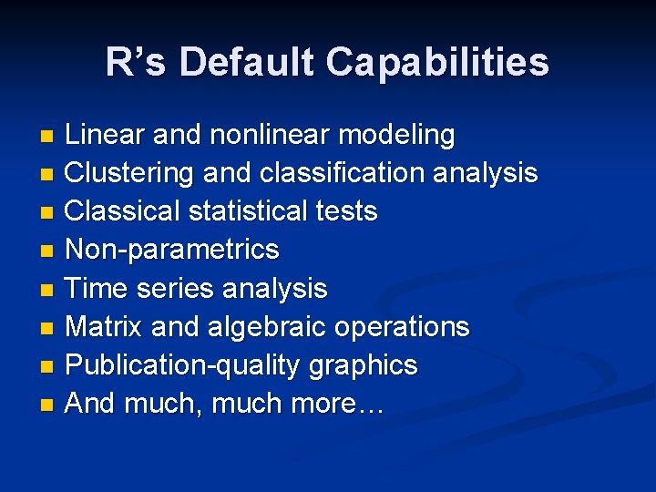 R’s Default Capabilities Linear and nonlinear modeling n Clustering and classification analysis n Classical