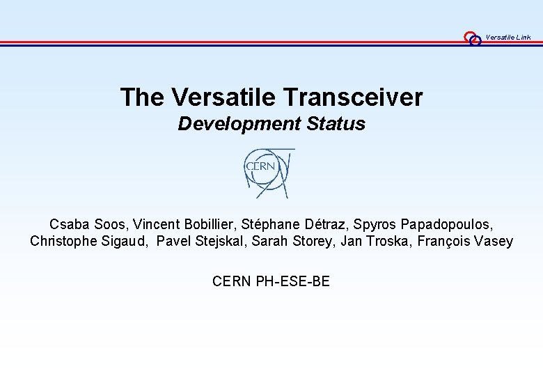 Versatile Link The Versatile Transceiver Development Status Csaba Soos, Vincent Bobillier, Stéphane Détraz, Spyros