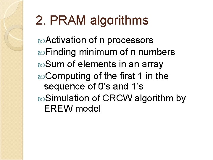 2. PRAM algorithms Activation of n processors Finding minimum of n numbers Sum of